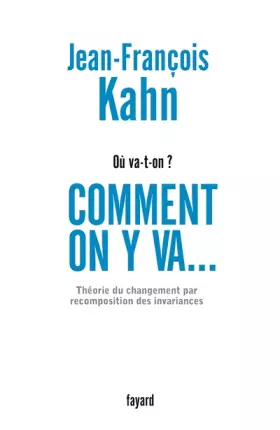 Couverture du produit · Où va-t-on ? Comment on y va... : Théorie du changement par recomposition des invariances
