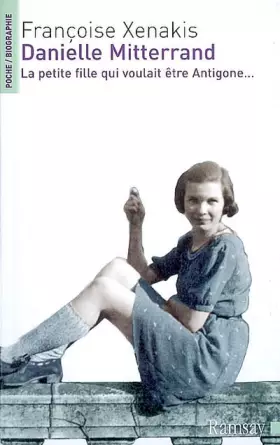 Couverture du produit · Danielle Mitterrand : La petite fille qui voulait être Antigone...