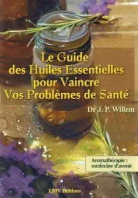 Couverture du produit · Le guide des huiles essentielles pour vaincre vos problèmes de santé : Aromathérapie, médecine d'avenir