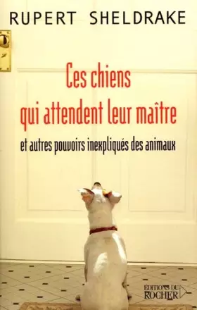 Couverture du produit · Ces chiens qui attendent leur maître et autres pouvoirs inexpliqués des animaux