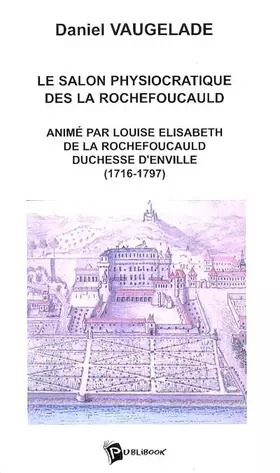 Couverture du produit · Le salon physiocratique des La Rochefoucauld : Animé par la duchesse d'Enville