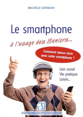 Couverture du produit · Le smartphone à l'usage des Seniors...: Lien social. Vie pratique. Loisirs... Comment mieux vivre avec son smartphone ?
