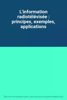 Couverture du produit · L'information radiotélévisée : principes, exemples, applications