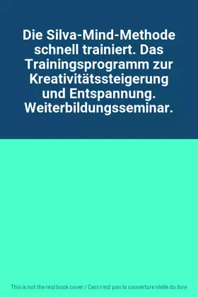 Couverture du produit · Die Silva-Mind-Methode schnell trainiert. Das Trainingsprogramm zur Kreativitätssteigerung und Entspannung. Weiterbildungssemin