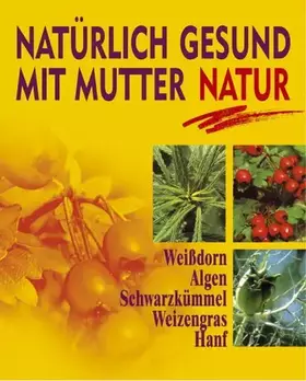 Couverture du produit · Natürlich gesund mit Mutter Natur. Weissdorn, Algen, Schwarzkümmel, Weizengras, Hanf