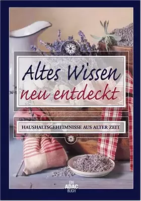 Couverture du produit · Altes Wissen neu entdeckt : Haushaltsgeheimnisse aus alter Zeit
