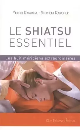 Couverture du produit · Le Shiatsu essentiel - Les huit méridiens extraordinaires