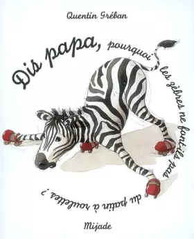 Couverture du produit · Dis Papa... pourquoi les zèbres ne font-ils pas du patin à roulettes ?