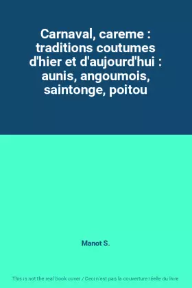 Couverture du produit · Carnaval, careme : traditions coutumes d'hier et d'aujourd'hui : aunis, angoumois, saintonge, poitou