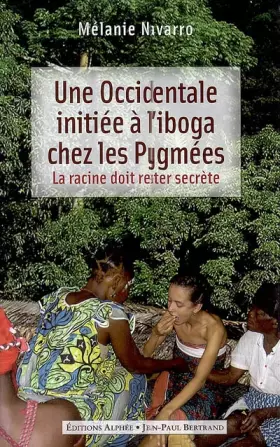 Couverture du produit · Une Occidentale initiée à l'iboga chez les Pygmées: La racine doit rester secrète