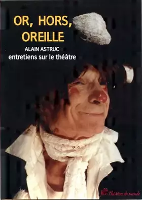 Couverture du produit · Or, hors, oreilles : Entretiens sur le théâtre