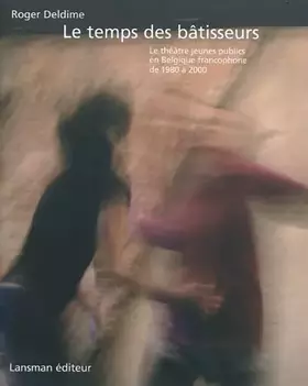 Couverture du produit · Le temps des bâtisseurs : Le théâtre jeunes publics en Belgique francophole de 1980 à 2000