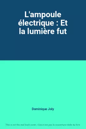 Couverture du produit · L'ampoule électrique : Et la lumière fut