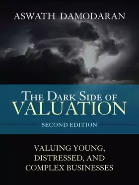 Couverture du produit · The Dark Side of Valuation: Valuing Young, Distressed, and Complex Businesses