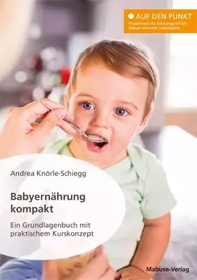 Couverture du produit · Babyernährung kompakt. Ein Grundlagenbuch mit praktischem Kurskonzept (Auf den Punkt: Praxiswissen für Schwangerschaft, Geburt 