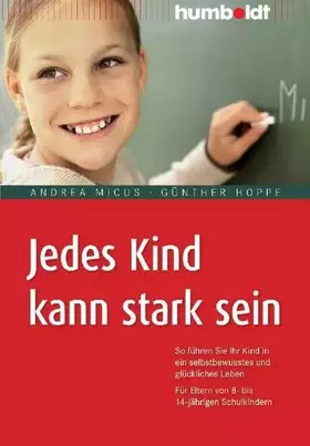 Couverture du produit · Jedes Kind kann stark sein: So führen Sie Ihr Kind in ein selbstbewusstes und glückliches Leben. Für Eltern von 8- bis 14-jähri