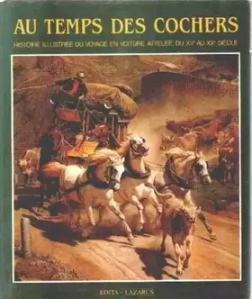 Couverture du produit · Au temps des cochers: Histoire illustree du voyage en voiture attelee du XVe au XXe siecle