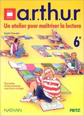 Couverture du produit · A.R.T.H.U.R., un atelier pour maîtriser la lecture, 6e. Des textes et des exercices avec leurs corrigés