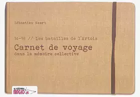 Couverture du produit · 14-18 Les batailles de l'Artois: Carnet de voyage dans la mémoire collective suivi de Carnet de voyage dans la création d'une o