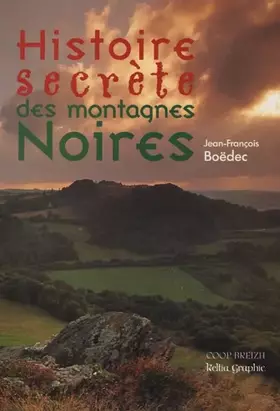Couverture du produit · Histoire secrète des montagnes Noires : retour sur 3000 ans : histoire, aventures, légendes en centre Bretagne