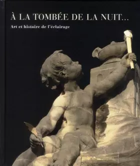 Couverture du produit · A la Tombee de la Nuit: Art et Histoire de l'Eclairage