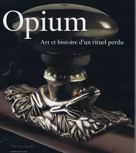 Couverture du produit · Opium, la fée noire. Art et histoire d'un rituel perdu. Collections Ferry M. BERTHOLET et Cees HOGENDOORN.
