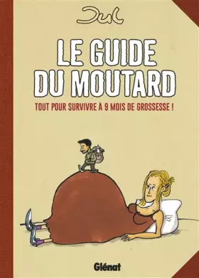 Couverture du produit · Le guide du moutard - NE : Tout pour survivre à 9 mois de grossesse !