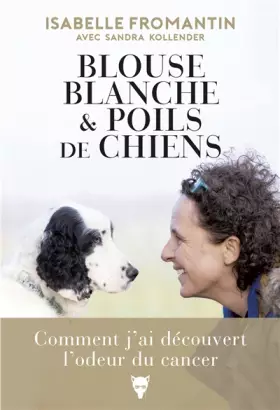 Couverture du produit · Blouse blanche et poils de chiens: Comment j'ai découvert l'odeur du cancer