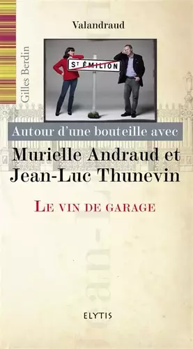 Couverture du produit · Autour d'une bouteille avec Murielle Andraud et Jean-Luc Thunevin: Le vin de garage