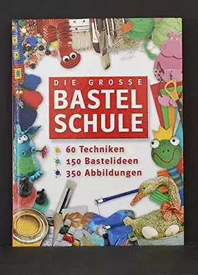 Couverture du produit · Die grosse Bastelschule. 60 Techniken, 150 Bastelideen, 350 Abbildungen