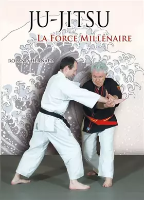Couverture du produit · Ju-jitsu, la force millénaire: Du ju-jitsu traditionnel au nihon tai jitsu moderne