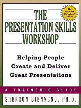 Couverture du produit · The Presentation Skills Workshop: Helping People Create and Deliver Great Presentations (Trainer's Workshop)