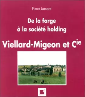 Couverture du produit · De la forge à la société holding Vieillard-Migeon et Cie (1796-1996)