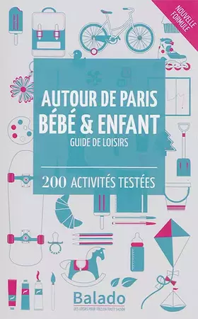 Couverture du produit · Autour de Paris bébé & enfant : Guide de loisirs - 200 activités testées