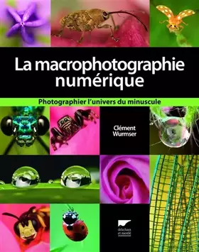 Couverture du produit · La macrophotographie numérique. Photographier l'univers du minuscule