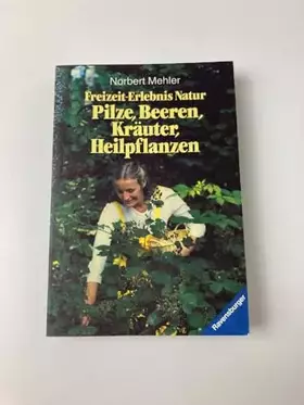Couverture du produit · Freizeit- Erlebnis Natur. Pilze, Beeren, Kräuter und Heilpflanzen entdecken, sammeln, zubereiten.