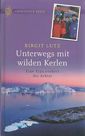 Couverture du produit · Unterwegs mit wilden Kerlen: Eine Frau erobert die Arktis