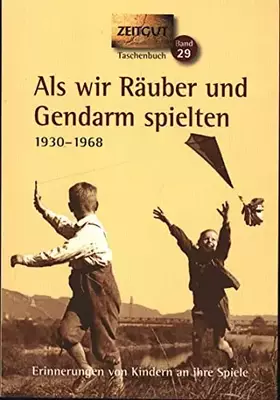 Couverture du produit · Als wir Räuber und Gendarm spielten: Erinnerungen von Kindern an ihre Spiele. 1930 - 1968 (Zeitgut)