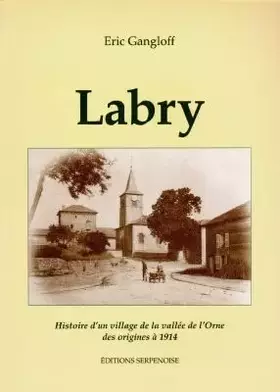 Couverture du produit · Labry. Histoire D'Un Village De La Vallee De L'Orne, Des Origines A 1914