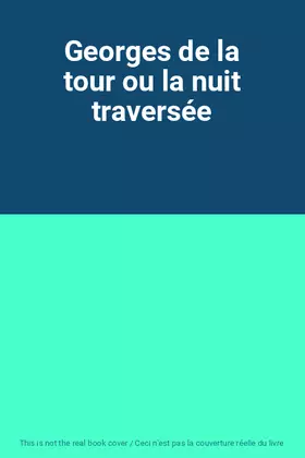 Couverture du produit · Georges de la tour ou la nuit traversée