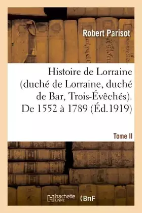Couverture du produit · Histoire de Lorraine (duché de Lorraine, duché de Bar, Trois-Évêchés). Tome II. De 1552 à 1789