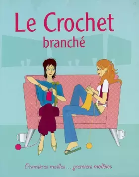 Couverture du produit · Le crochet branché : Premières mailles...premiers modèles