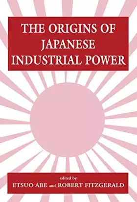 Couverture du produit · The Origins of Japanese Industrial Power: Strategy, Institutions and the Development of Organisational Capability