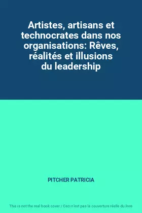 Couverture du produit · Artistes, artisans et technocrates dans nos organisations: Rêves, réalités et illusions du leadership