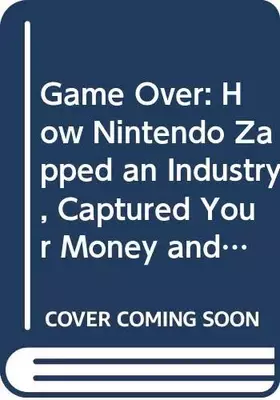 Couverture du produit · Game Over: How Nintendo Zapped an Industry, Captured Your Money and Enslaved Your Child