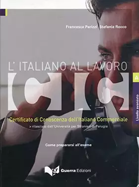 Couverture du produit · L'italiano al lavoro. CIC. Certificato di conoscenza dell'italiano commerciale. Livello avanzato. Rilasciato dall'Università pe