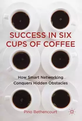 Couverture du produit · Success in Six Cups of Coffee: How Smart Networking Conquers Hidden Obstacles