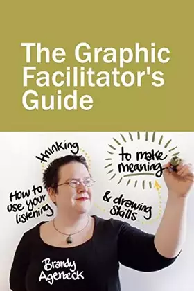 Couverture du produit · The Graphic Facilitator’s Guide: How to use your listening, thinking and drawing skills to make meaning