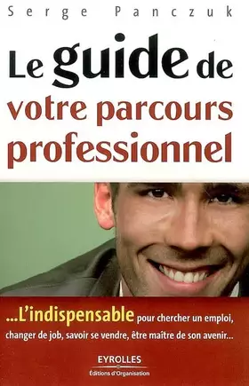 Couverture du produit · Le guide de votre parcours professionnel: L'indispensable pour chercher un emploi, changer de job, savoir se vendre, être maîtr
