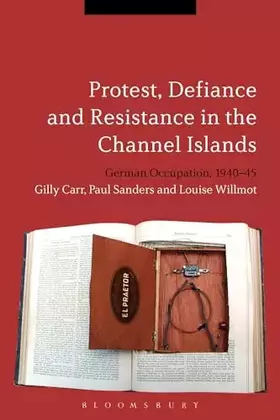 Couverture du produit · Protest, Defiance and Resistance in the Channel Islands: German Occupation, 1940-45